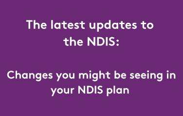 The latest updates to the NDIS: Changes you might be seeing in your NDIS plan
