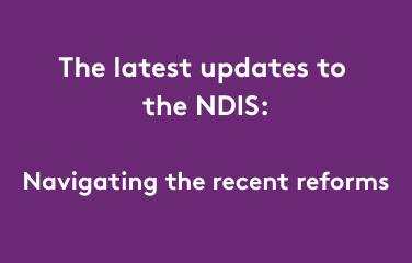 white text on a purple background that says "The latest updates to the NDIS: Navigating the recent reforms"